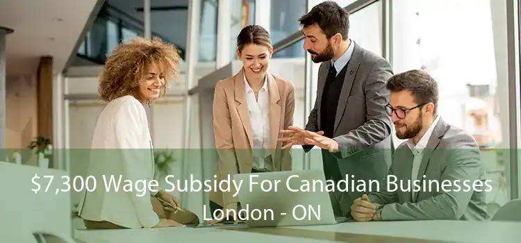 $7,300 Wage Subsidy For Canadian Businesses London - ON